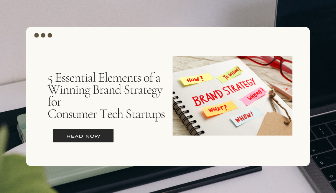 5 Essential Elements of a Winning Brand Strategy for Consumer Tech Startups